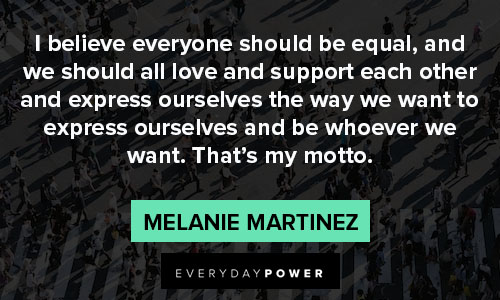 Melanie Martinez quotes about I believe everyone should be equal