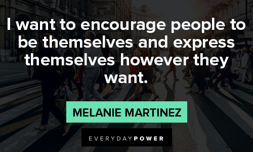 Melanie Martinez quotes about I want to encourage people to be themselves and express
