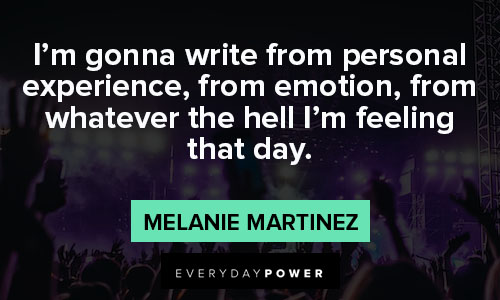 Melanie Martinez quotes about I’m gonna write from personal experience, from emotion, from whatever the hell I'm feeling that day