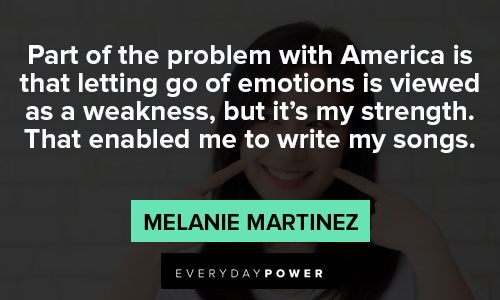 Melanie Martinez quotes about part of the problem with Aerica is that letting go of emotions is viewed as a weakness