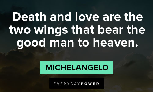 Michaelangelo quotes death and love are the two wings that bear the good man to heaven