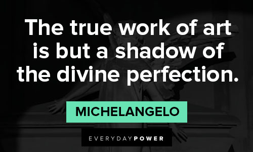Michaelangelo quotes about the true work of art is but a shadow of the divine perfection