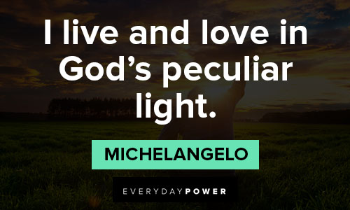 Michaelangelo quotes about I live and love in God's peculiar light