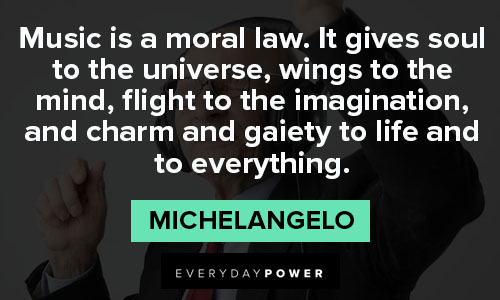 Michaelangelo quotes about music is a moral law