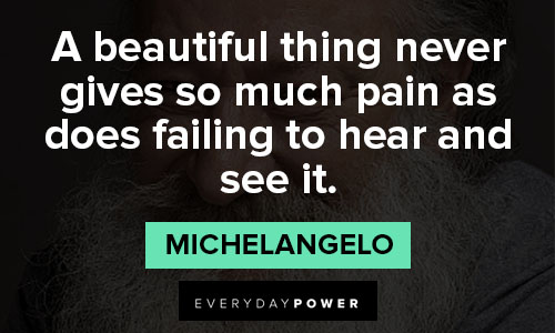 Michaelangelo quotes about a beautiful thing never gives so much pain