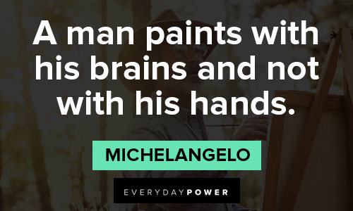 Michaelangelo quotes about a man paints with his brains and not with his hands