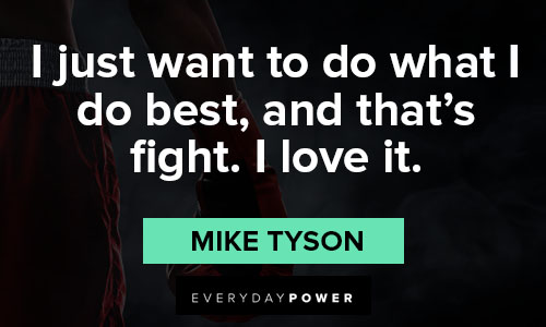 mike tyson quotes on what I do best and that's fight. I love it.