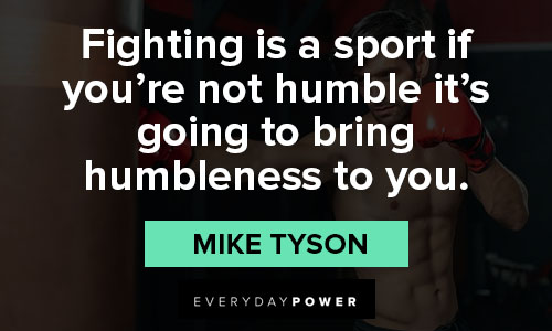 mike tyson quotes about going to bring humbleness to you