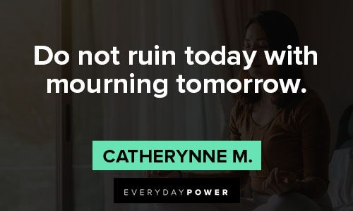 mindfulness quotes about do not ruin today with mourning tomorrow