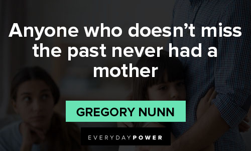 missing mom quotes about anyone who doesn’t miss the past never had a mother