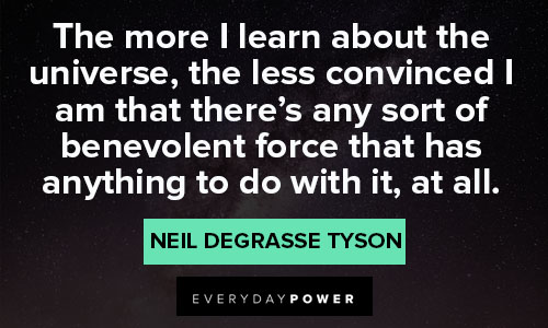 Neil deGrasse Tyson quotes about the more I learn about the universe