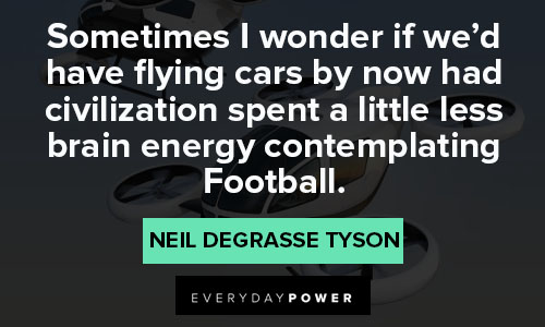Neil deGrasse Tyson quotes about civilization spent a little less brain energy contemplating Football