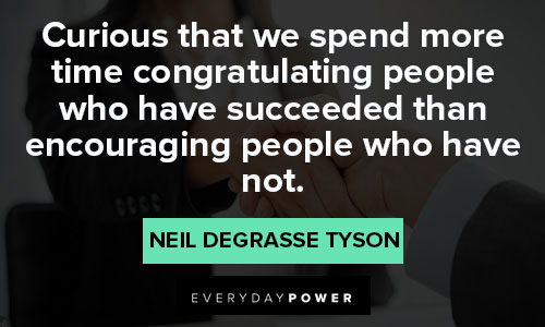 Neil deGrasse Tyson quotes about curious that we spend more time congratulating people who have succeeded than encouraging people who have not