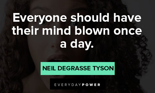 Neil deGrasse Tyson quotes about everyone should have their mind blown once a day