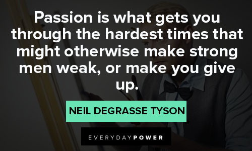 Neil deGrasse Tyson quotes about passion is what gets you through the hardest times