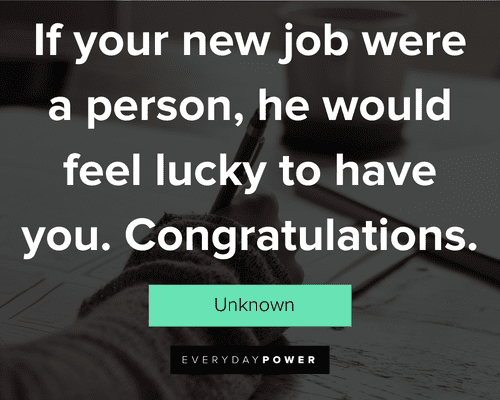 new job quotes about if your new job were a person, he would feel lucky to have you. Congratulations