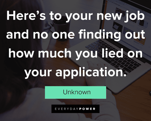 new job quotes about here's to your new job and no one finding out how much you lied on your application