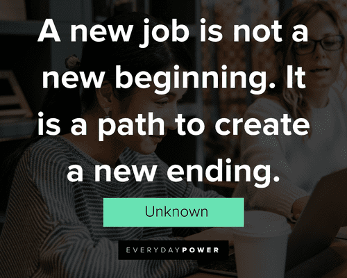 new job quotes about a new job is not a new beginning. It is a path to create a new ending