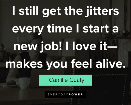 new job quotes about I still get the jitters every time I start a new job! I love it—makes you feel alive