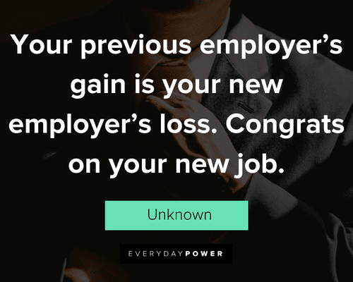 new job quotes about your previous employer’s gain is your new employer’s loss. Congrats on your new job