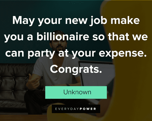 new job quotes about may your new job make you a billionaire so that we can party at your expense