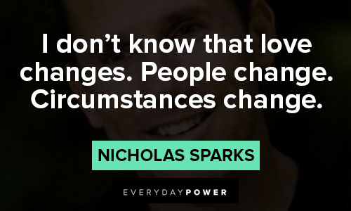 nicholas sparks quotes about I don't know that love changes