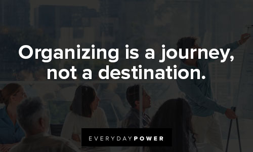 organization quotes about organizing is a journey, not a destination