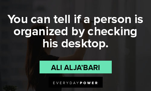 organization quotes about you can tell if a person is organized by checking his desktop