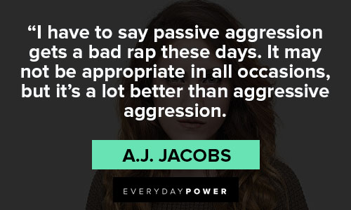 passive aggressive quotes about I have to say passive aggression gets a bad rap these days