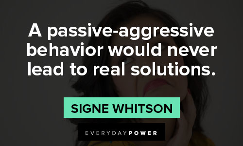 passive aggressive quotes about behavior would never lead to real solutions