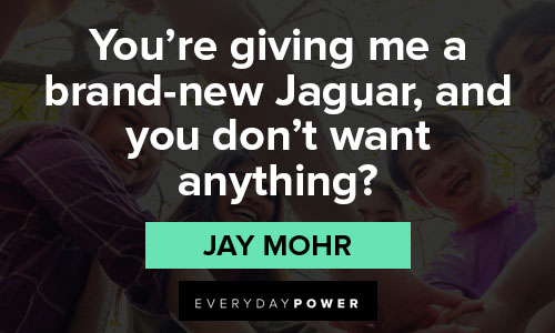 Pay It Forward quotes about you’re giving me a brand-new Jaguar, and you don't want anything