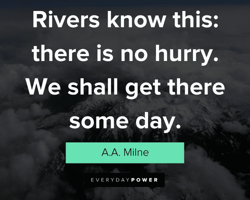 perseverance quotes about river know this; there is no hurry.