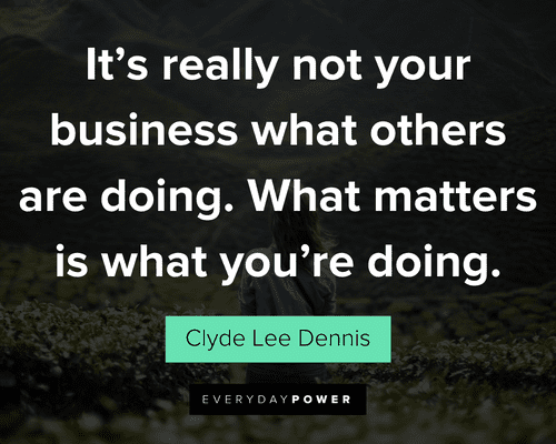 personal growth quotes about it's really not your business what others are doing. What matters is what you're doing