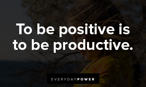 positive affirmations about To be positive is to be productive