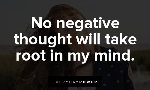 positive affirmations about No negative thought will take root in my mind