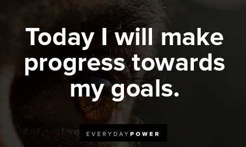 positive affirmations about Today I will make progress towards my goals.
