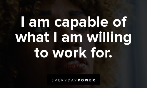 positive affirmations about I am capable of what I am willing to work for