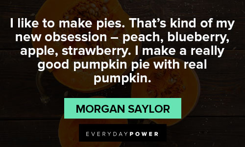 pumpkin quotes about I like to make pies. That's kind of my new obsession