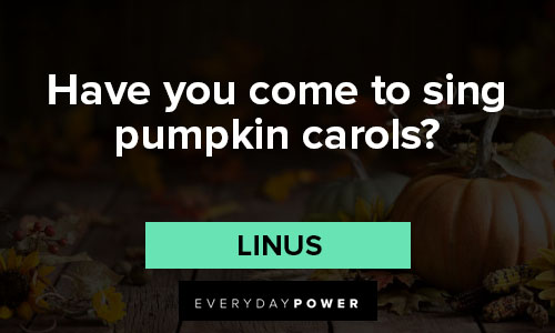 pumpkin quotes about have you come to sing pumpkin carols