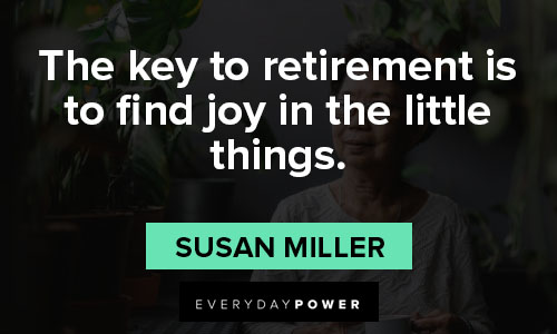 Retirement Wishes Quotes about the key to retirement is to find joy in the little things
