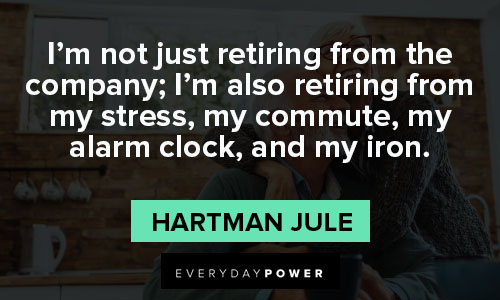 Retirement Wishes Quotes about I'm not just retiring from the company
