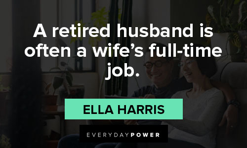 Retirement Wishes Quotes about a retired husband is often a wife’s full-time job