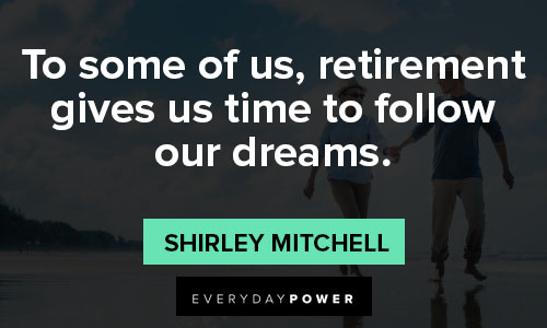 Retirement Wishes Quotes to some of us, retirement gives us time to follow our dreams