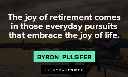 Retirement Wishes Quotes about the joy of retirement comes in those everyday pursuits