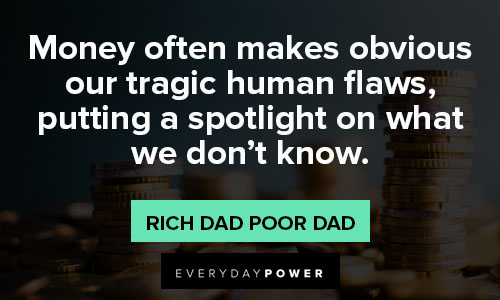 Rich Dad Poor Dad quotes about money often makes obvious our tragic human flaws