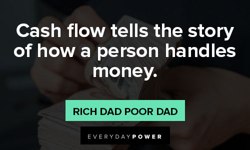 Rich Dad Poor Dad quotes about cash flow tells the story of how a person handles money