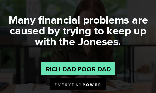 Rich Dad Poor Dad quotes about many financial problems are caused by trying to keep up with the joness