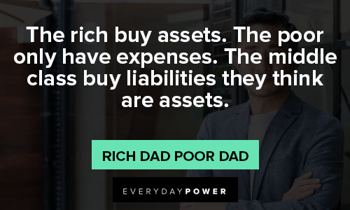 Rich Dad Poor Dad quotes the middle class buy liabilities they think are assets