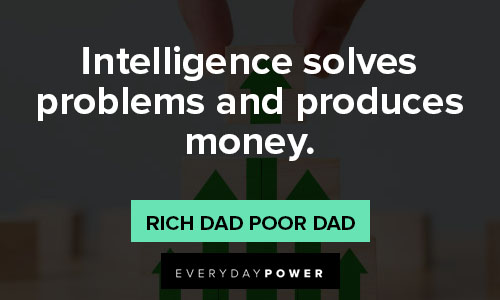 Rich Dad Poor Dad quotes about intelligence solves problems and produces money