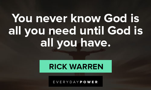 Rick Warren quotes about you never know God is all you need until God is all you have
